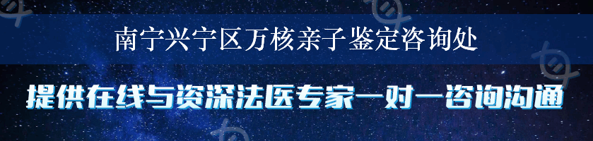 南宁兴宁区万核亲子鉴定咨询处